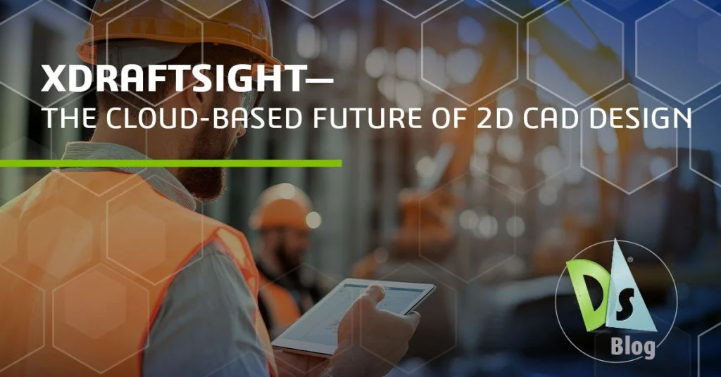 xDraftSight: The Cloud-Based Future of 2D CAD Design